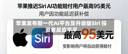 苹果发布新一代AI平台及升级版Siri 投资者反应平平