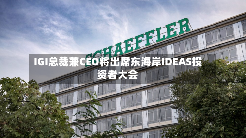 IGI总裁兼CEO将出席东海岸IDEAS投资者大会