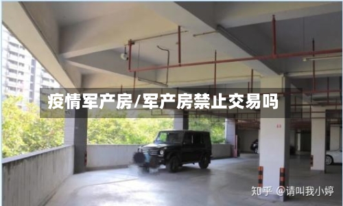 疫情军产房/军产房禁止交易吗