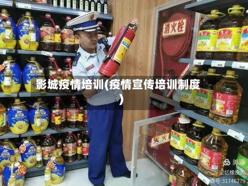 影城疫情培训(疫情宣传培训制度)