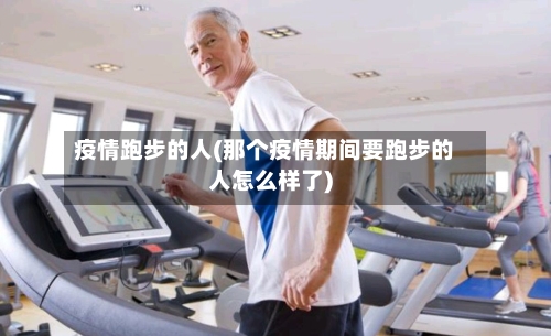 疫情跑步的人(那个疫情期间要跑步的人怎么样了)-第3张图片