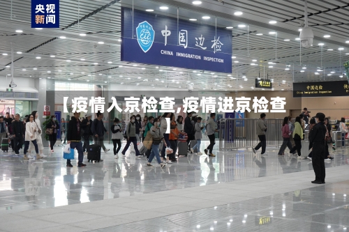 【疫情入京检查,疫情进京检查】-第2张图片