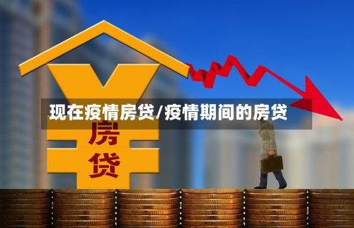 现在疫情房贷/疫情期间的房贷