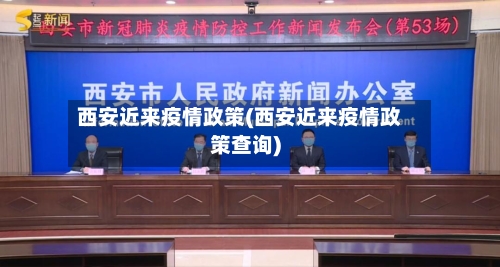 西安近来疫情政策(西安近来疫情政策查询)