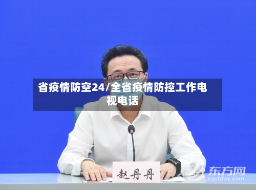 省疫情防空24/全省疫情防控工作电视电话