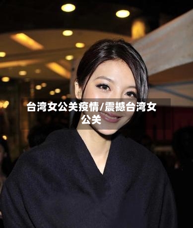 台湾女公关疫情/震撼台湾女公关
