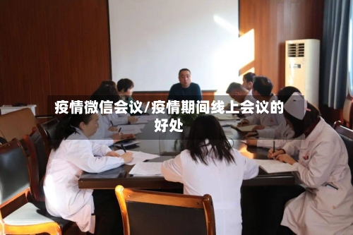疫情微信会议/疫情期间线上会议的好处-第2张图片
