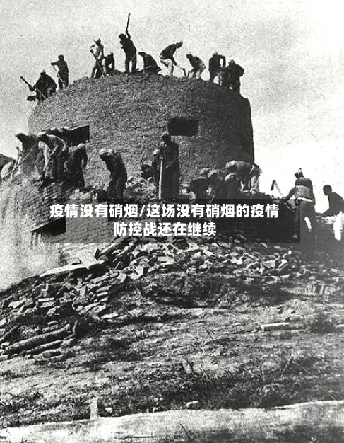 疫情没有硝烟/这场没有硝烟的疫情防控战还在继续-第2张图片