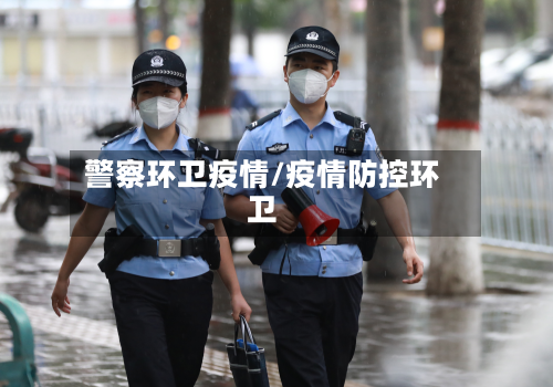 警察环卫疫情/疫情防控环卫