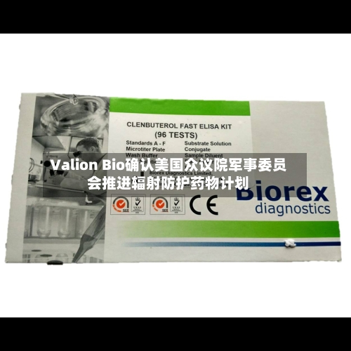 Valion Bio确认美国众议院军事委员会推进辐射防护药物计划