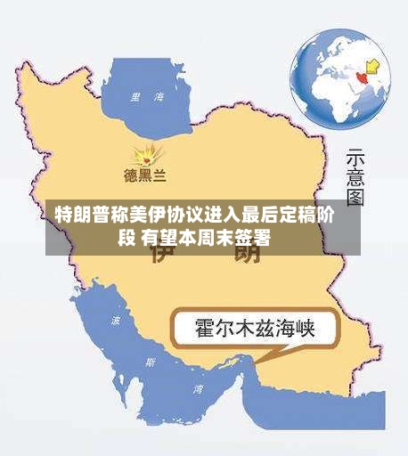 特朗普称美伊协议进入最后定稿阶段 有望本周末签署-第3张图片