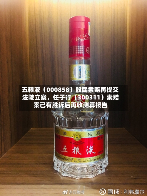 五粮液（000858）股民索赔再提交法院立案，任子行（300311）索赔案已有胜诉后再收测算报告
