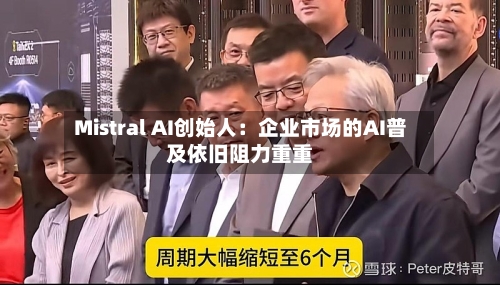 Mistral AI创始人：企业市场的AI普及依旧阻力重重-第2张图片