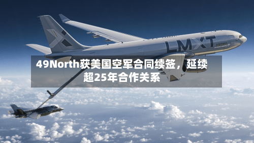 49North获美国空军合同续签，延续超25年合作关系-第3张图片