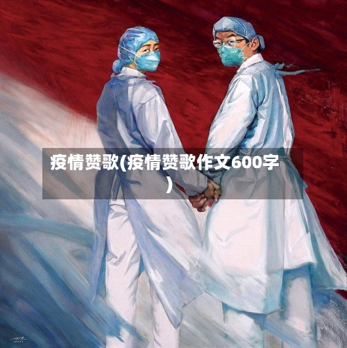 疫情赞歌(疫情赞歌作文600字)-第2张图片
