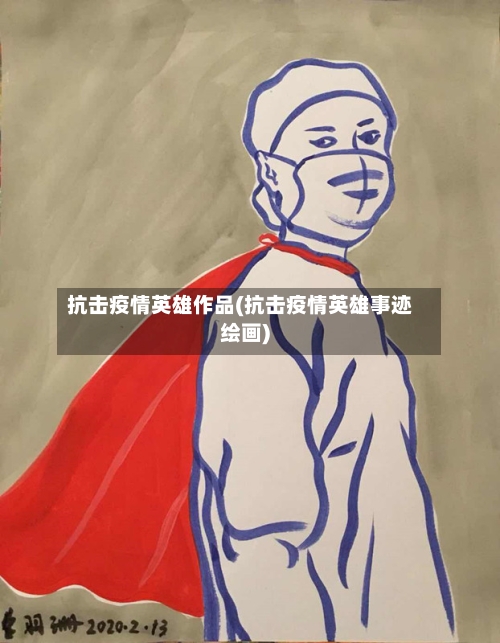 抗击疫情英雄作品(抗击疫情英雄事迹绘画)