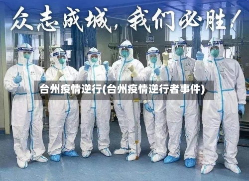 台州疫情逆行(台州疫情逆行者事件)-第2张图片