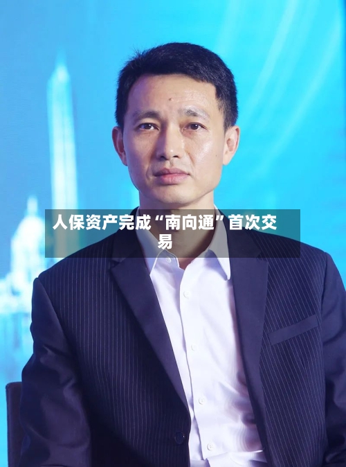 人保资产完成“南向通”首次交易-第2张图片