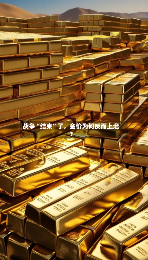 战争“结束”了	，金价为何反而上涨？-第3张图片