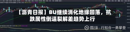 【沥青日报】BU继续消化地缘回落	，抗跌属性倒逼裂解差趋势上行-第2张图片