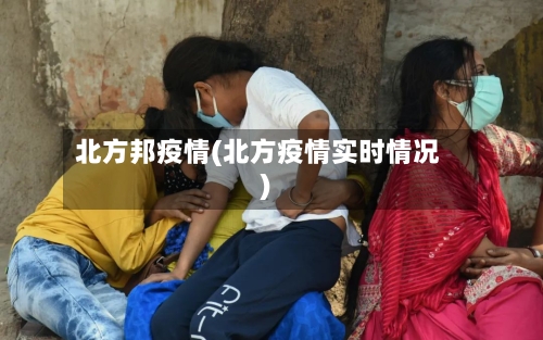 北方邦疫情(北方疫情实时情况)-第3张图片
