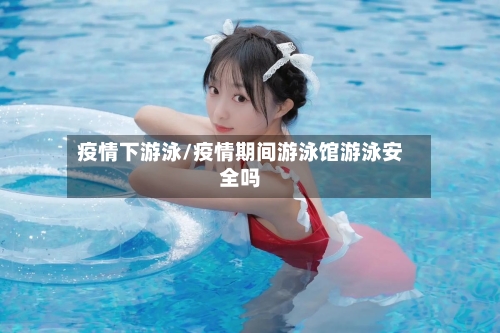 疫情下游泳/疫情期间游泳馆游泳安全吗-第2张图片