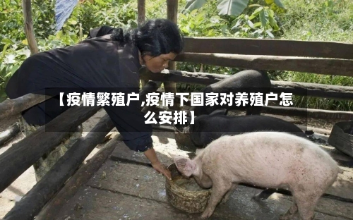 【疫情繁殖户,疫情下国家对养殖户怎么安排】