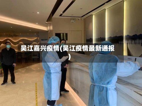 吴江嘉兴疫情(吴江疫情最新通报)