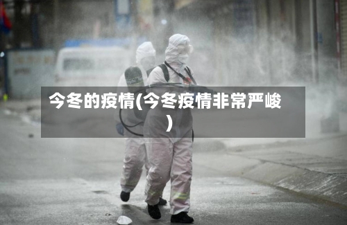 今冬的疫情(今冬疫情非常严峻)
