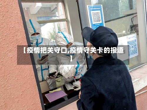 【疫情把关守口,疫情守关卡的报道】-第2张图片