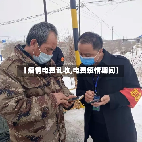 【疫情电费乱收,电费疫情期间】-第3张图片
