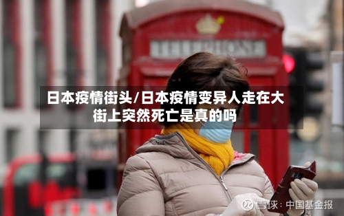 日本疫情街头/日本疫情变异人走在大街上突然死亡是真的吗
