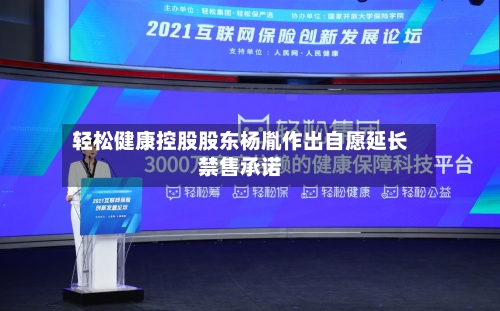 轻松健康控股股东杨胤作出自愿延长禁售承诺