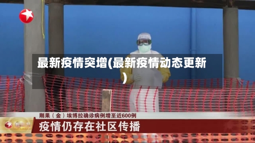 最新疫情突增(最新疫情动态更新)-第2张图片