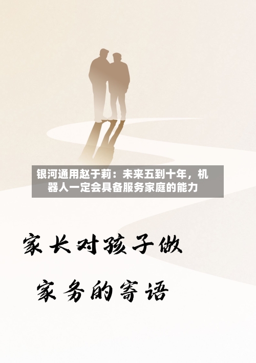 银河通用赵于莉：未来五到十年，机器人一定会具备服务家庭的能力-第2张图片