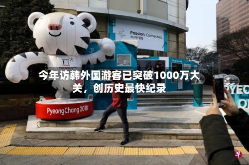 今年访韩外国游客已突破1000万大关，创历史最快纪录