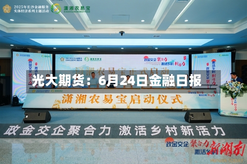 光大期货:6月24日金融日报-第2张图片