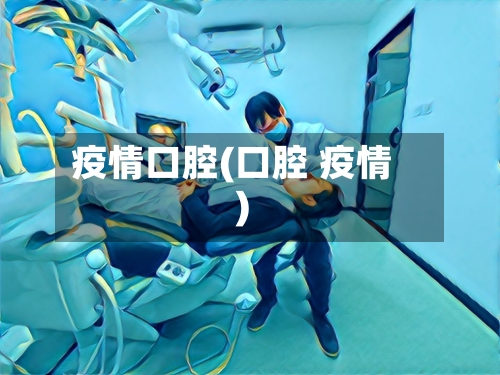 疫情口腔(口腔 疫情)-第2张图片