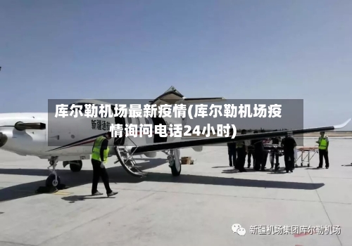 库尔勒机场最新疫情(库尔勒机场疫情询问电话24小时)-第2张图片