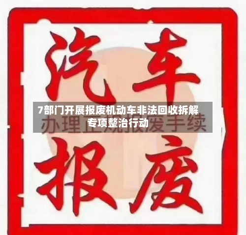 7部门开展报废机动车非法回收拆解专项整治行动