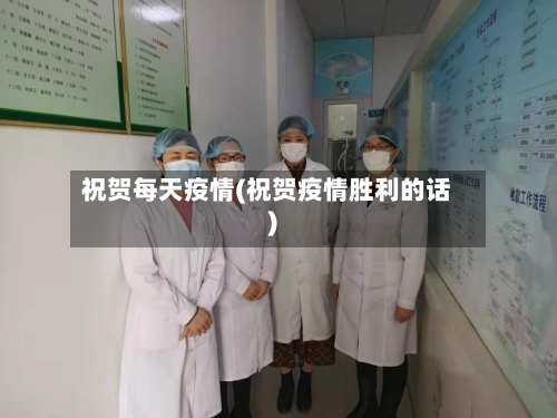 祝贺每天疫情(祝贺疫情胜利的话)-第3张图片