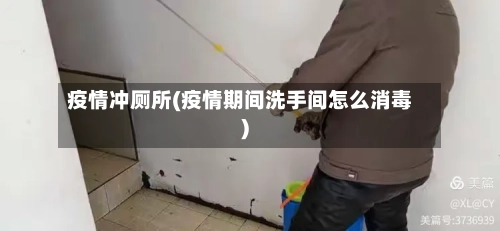 疫情冲厕所(疫情期间洗手间怎么消毒)-第2张图片