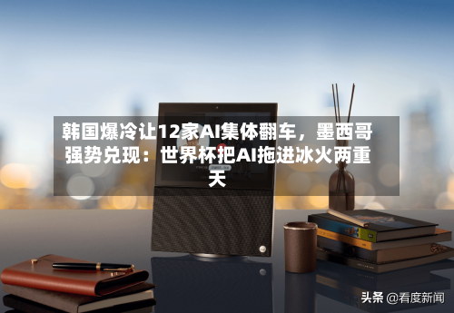 韩国爆冷让12家AI集体翻车	，墨西哥强势兑现：世界杯把AI拖进冰火两重天-第2张图片