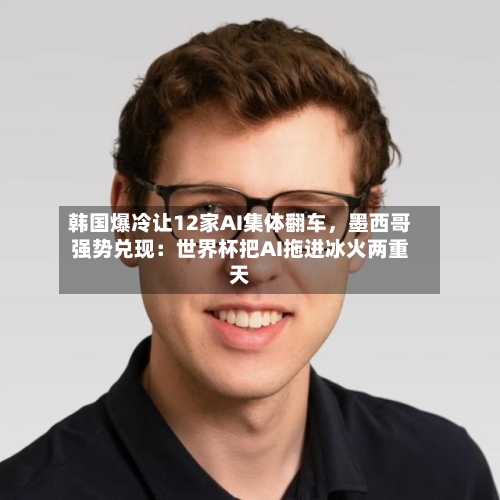 韩国爆冷让12家AI集体翻车，墨西哥强势兑现：世界杯把AI拖进冰火两重天-第3张图片