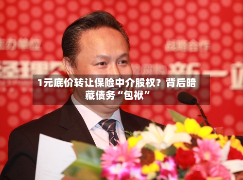 1元底价转让保险中介股权？背后暗藏债务“包袱”