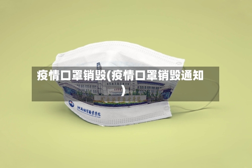 疫情口罩销毁(疫情口罩销毁通知)