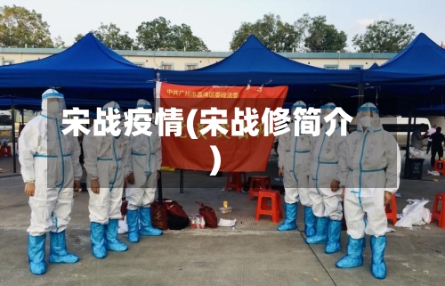 宋战疫情(宋战修简介)-第2张图片