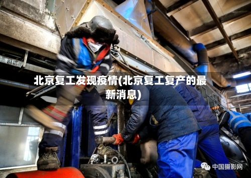 北京复工发现疫情(北京复工复产的最新消息)