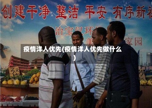 疫情洋人优先(疫情洋人优先做什么)