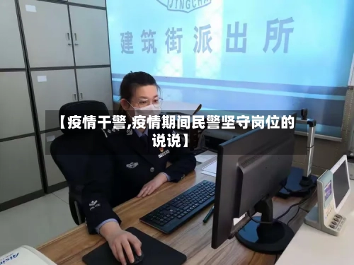 【疫情干警,疫情期间民警坚守岗位的说说】